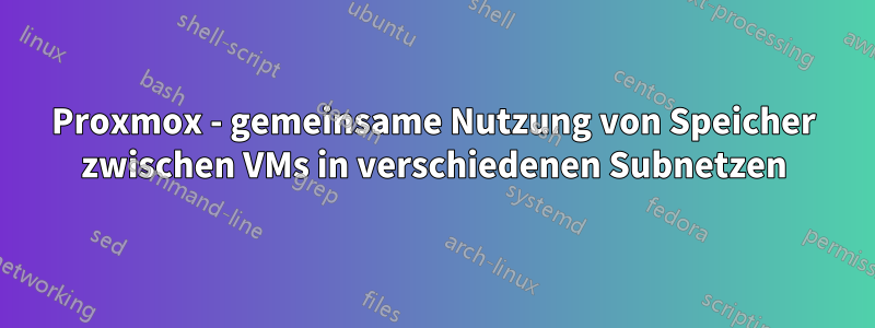 Proxmox - gemeinsame Nutzung von Speicher zwischen VMs in verschiedenen Subnetzen