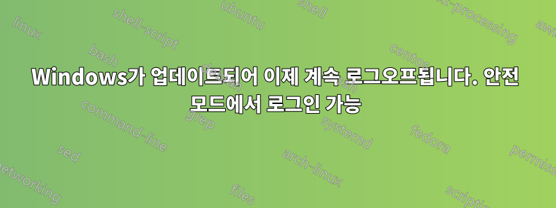 Windows가 업데이트되어 이제 계속 로그오프됩니다. 안전 모드에서 로그인 가능