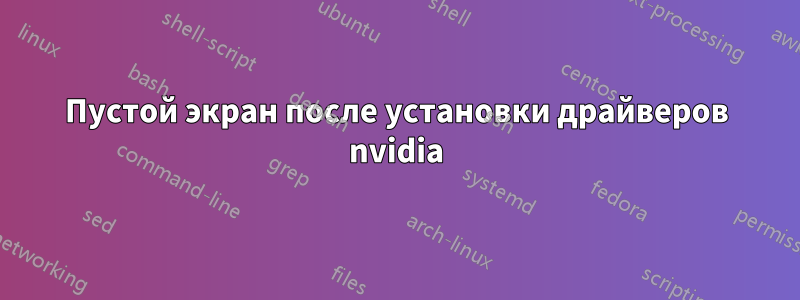 Пустой экран после установки драйверов nvidia