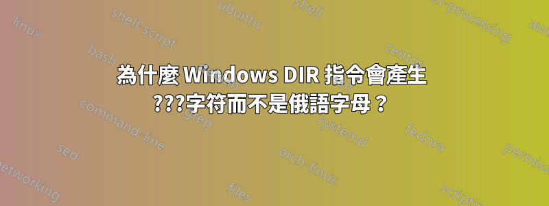 為什麼 Windows DIR 指令會產生 ???字符而不是俄語字母？