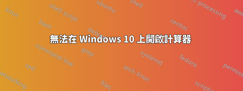 無法在 Windows 10 上開啟計算器