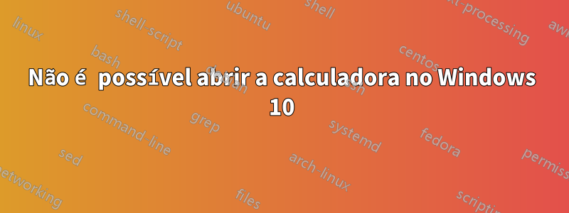 Não é possível abrir a calculadora no Windows 10