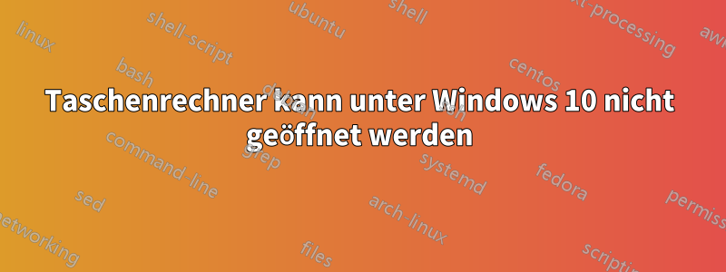 Taschenrechner kann unter Windows 10 nicht geöffnet werden