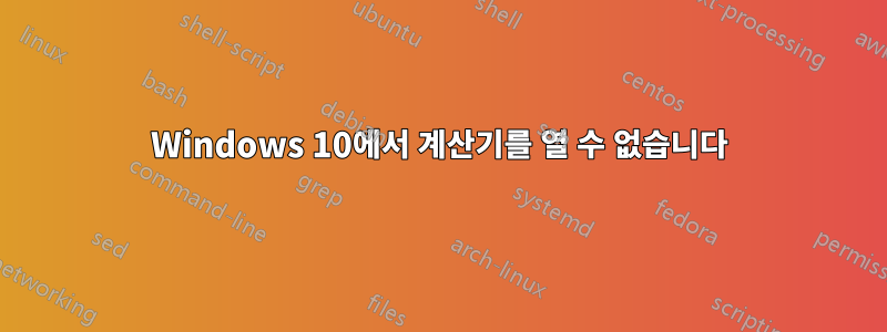 Windows 10에서 계산기를 열 수 없습니다