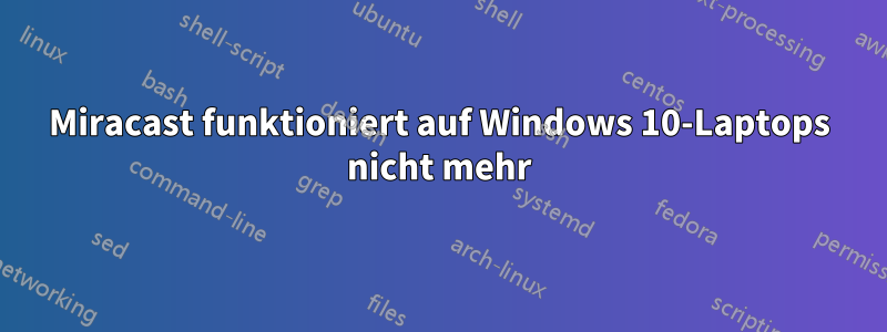 Miracast funktioniert auf Windows 10-Laptops nicht mehr