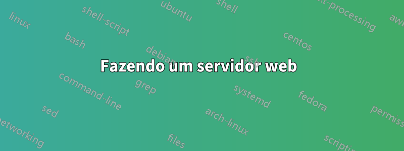 Fazendo um servidor web 