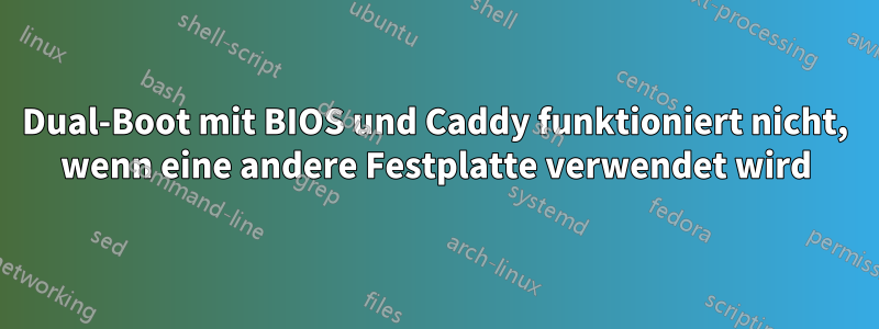 Dual-Boot mit BIOS und Caddy funktioniert nicht, wenn eine andere Festplatte verwendet wird