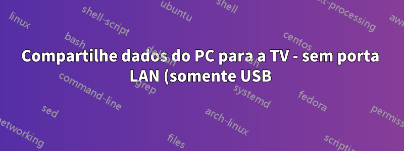 Compartilhe dados do PC para a TV - sem porta LAN (somente USB)