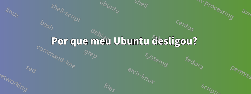 Por que meu Ubuntu desligou?