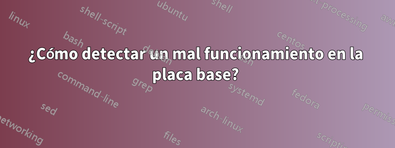 ¿Cómo detectar un mal funcionamiento en la placa base?