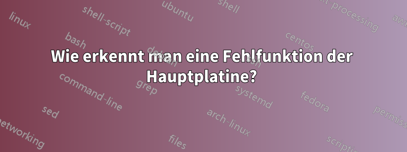 Wie erkennt man eine Fehlfunktion der Hauptplatine?