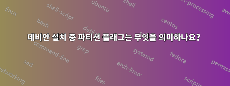 데비안 설치 중 파티션 플래그는 무엇을 의미하나요?