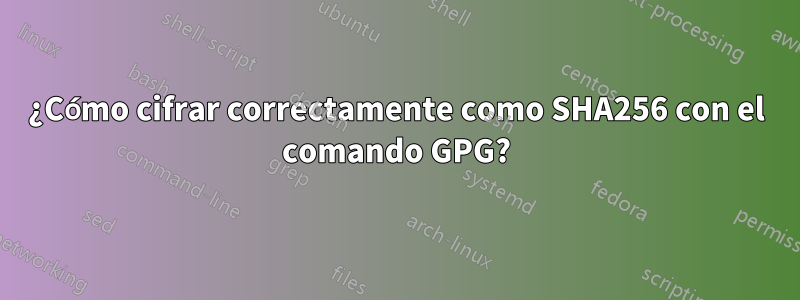 ¿Cómo cifrar correctamente como SHA256 con el comando GPG?