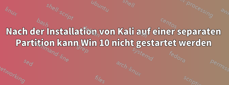 Nach der Installation von Kali auf einer separaten Partition kann Win 10 nicht gestartet werden