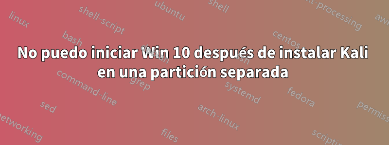 No puedo iniciar Win 10 después de instalar Kali en una partición separada