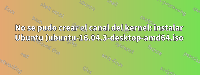 No se pudo crear el canal del kernel: instalar Ubuntu (ubuntu-16.04.3-desktop-amd64.iso) en la computadora portátil System76