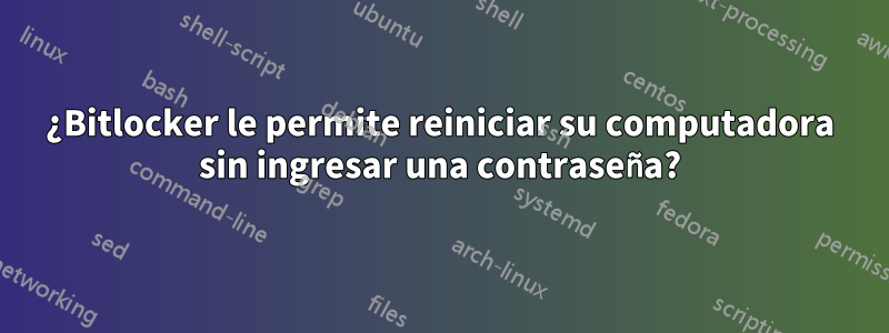 ¿Bitlocker le permite reiniciar su computadora sin ingresar una contraseña?