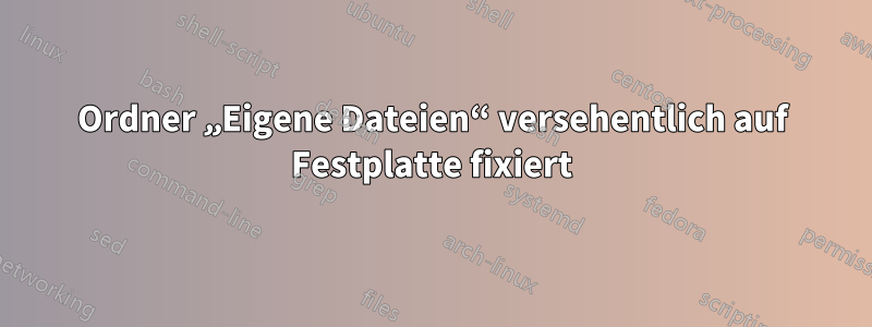 Ordner „Eigene Dateien“ versehentlich auf Festplatte fixiert