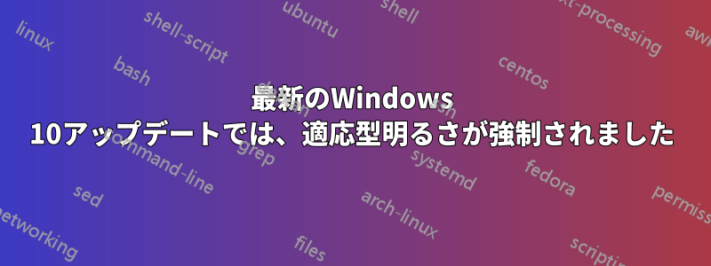 最新のWindows 10アップデートでは、適応型明るさが強制されました