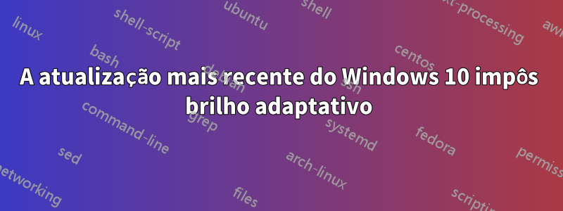 A atualização mais recente do Windows 10 impôs brilho adaptativo