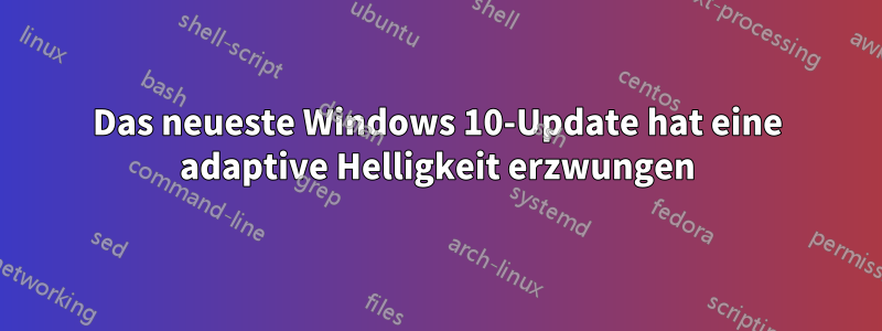 Das neueste Windows 10-Update hat eine adaptive Helligkeit erzwungen