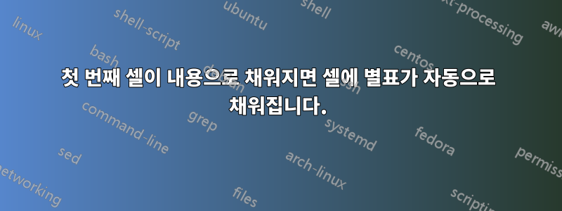 첫 번째 셀이 내용으로 채워지면 셀에 별표가 자동으로 채워집니다.