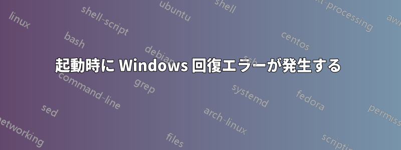 起動時に Windows 回復エラーが発生する