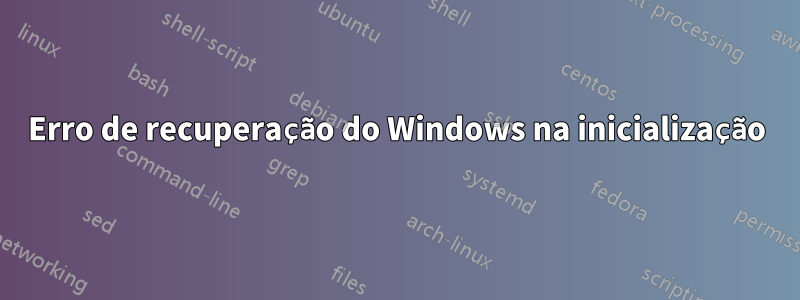 Erro de recuperação do Windows na inicialização