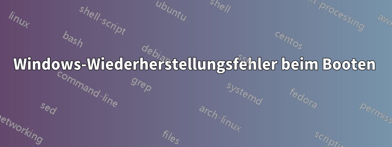 Windows-Wiederherstellungsfehler beim Booten