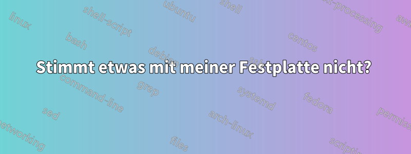 Stimmt etwas mit meiner Festplatte nicht?