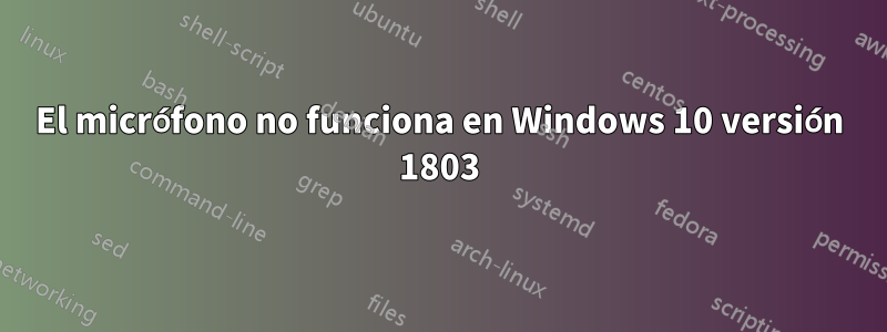 El micrófono no funciona en Windows 10 versión 1803