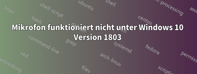 Mikrofon funktioniert nicht unter Windows 10 Version 1803