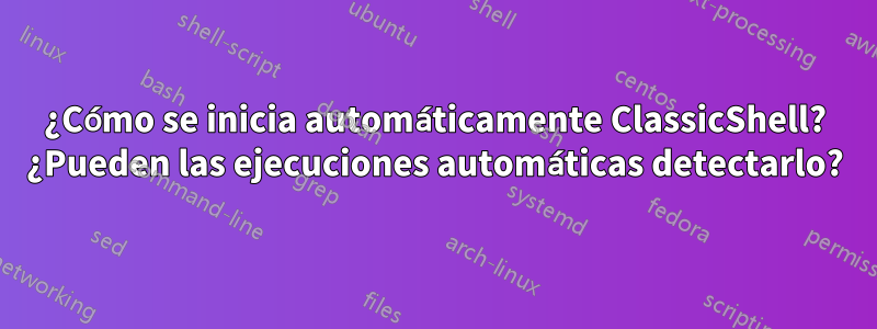 ¿Cómo se inicia automáticamente ClassicShell? ¿Pueden las ejecuciones automáticas detectarlo?