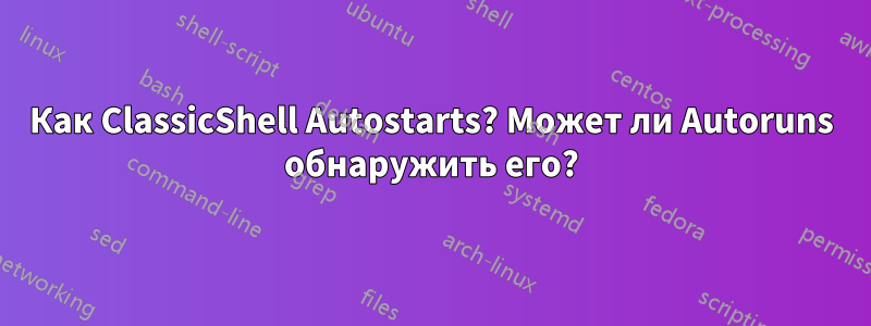 Как ClassicShell Autostarts? Может ли Autoruns обнаружить его?