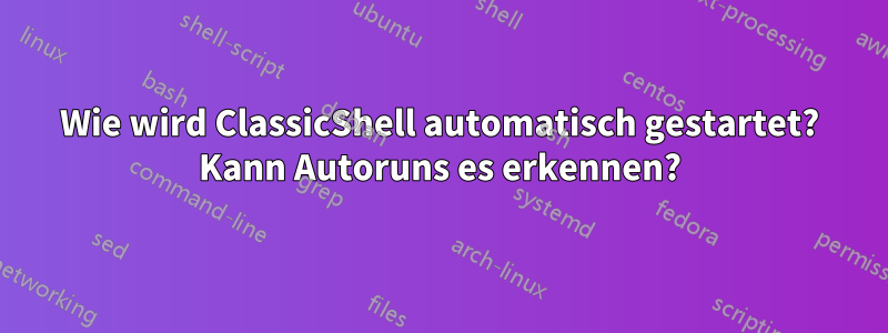 Wie wird ClassicShell automatisch gestartet? Kann Autoruns es erkennen?