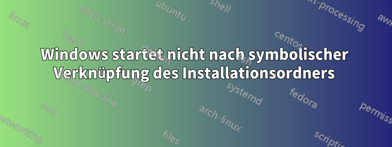 Windows startet nicht nach symbolischer Verknüpfung des Installationsordners