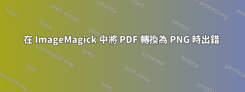 在 ImageMagick 中將 PDF 轉換為 PNG 時出錯