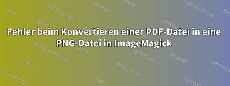 Fehler beim Konvertieren einer PDF-Datei in eine PNG-Datei in ImageMagick