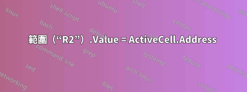 範圍（“R2”）.Value = ActiveCell.Address