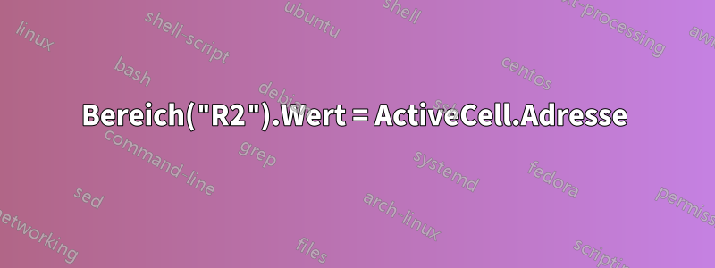 Bereich("R2").Wert = ActiveCell.Adresse