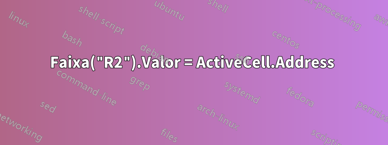 Faixa("R2").Valor = ActiveCell.Address