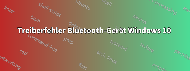 Treiberfehler Bluetooth-Gerät Windows 10