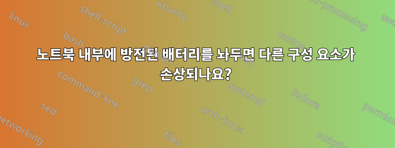 노트북 내부에 방전된 배터리를 놔두면 다른 구성 요소가 손상되나요?