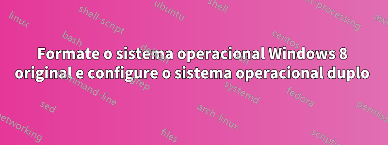 Formate o sistema operacional Windows 8 original e configure o sistema operacional duplo