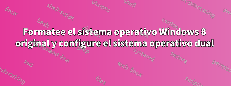 Formatee el sistema operativo Windows 8 original y configure el sistema operativo dual