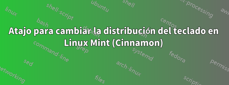 Atajo para cambiar la distribución del teclado en Linux Mint (Cinnamon)