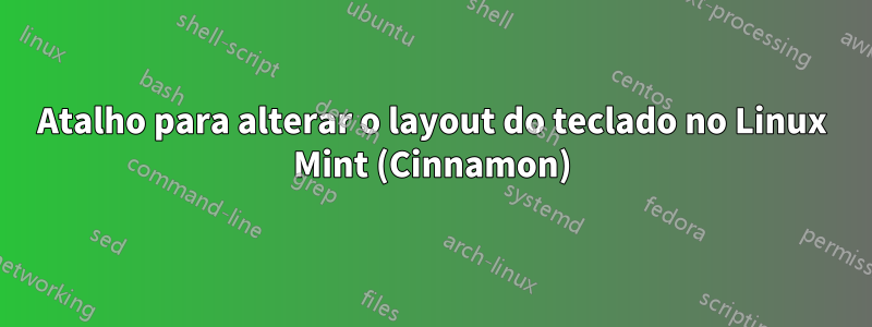 Atalho para alterar o layout do teclado no Linux Mint (Cinnamon)