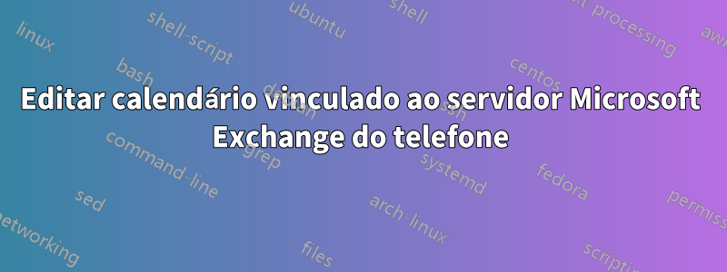 Editar calendário vinculado ao servidor Microsoft Exchange do telefone