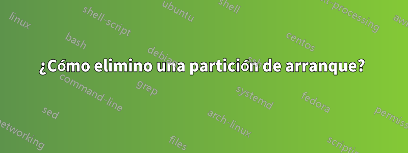 ¿Cómo elimino una partición de arranque?