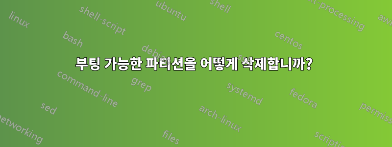 부팅 가능한 파티션을 어떻게 삭제합니까?